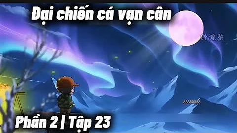 Phần 2 | Tập 23 | Đại chiến cá vạn cân 