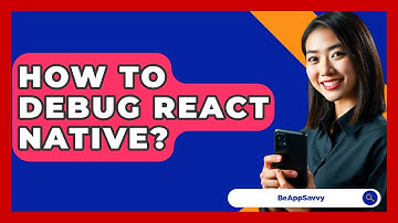 How To Debug React Native? - Be App Savvy