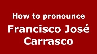 How to pronounce Francisco José Carrasco (Spanish/Spain) - PronounceNames.com