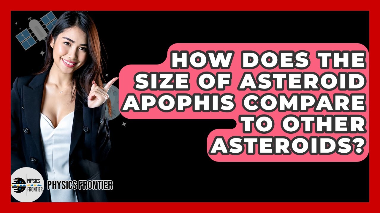 How Does The Size Of Asteroid Apophis Compare To Other Asteroids? - Physics Frontier
