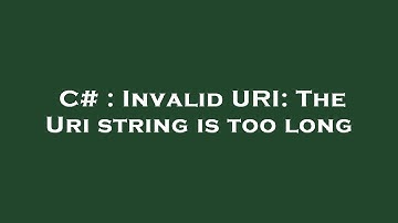 C# : Invalid URI: The Uri string is too long