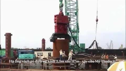Cận cảnh hạ ống vách có đường kính 2,5m sâu 117m xây cầu MỸ THUẬN 2