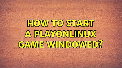 Ubuntu: How to start a PlayOnLinux game windowed?