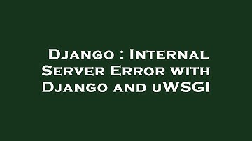 Django : Internal Server Error with Django and uWSGI