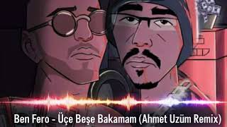 Ben Fero - Üçe Beşe Bakamam (Ahmet Üzüm Remix)