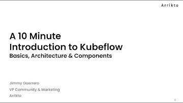 A 10 Minute Introduction to Kubeflow: Basics, Architecture & Components