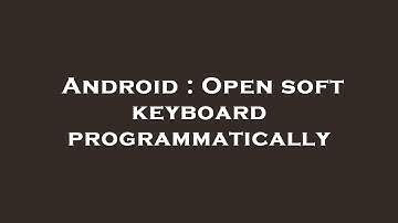 Android : Open soft keyboard programmatically