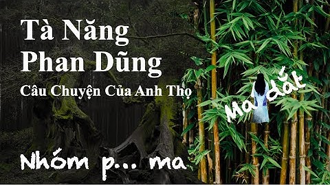 Tâm Linh Câu Chuyện Thật Của Anh Thọ Ở Tà Năng Phan Dũng || Ma Dắt và Nhóm Phượt Ma