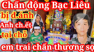 Tin Chấn Động Bạc Liêu 3 Anh em bị đ.ánh đã m.an Anh ch.ết tại chỗ Em trai Chấn th.ương sọ