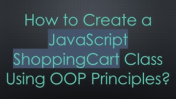 How to Create a JavaScript ShoppingCart Class Using OOP Principles?