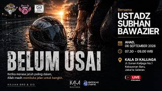 BELUM USAI - USTADZ SUBHAN BAWAZIER