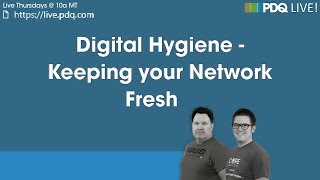 PDQ Live! : Digital Hygiene - Keeping your Network Fresh