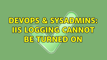 DevOps & SysAdmins: IIS logging cannot be turned on