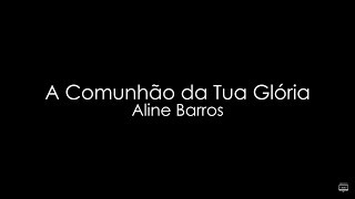 Aline Barros - A Comunhão da Tua Glória (Playback com LETRA)