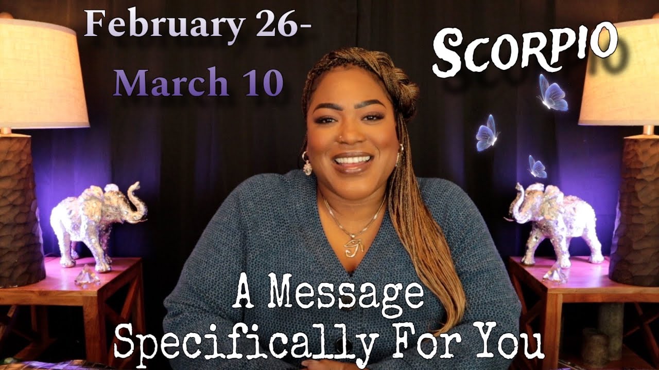 SCORPIO A Message Meant SPECIFICALLY FOR YOU at This Very Moment  FEBRUARY 26   MARCH 10