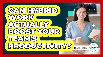Can Hybrid Work Actually Boost Your Team