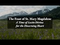 Feast of St. Mary Magdalene - A Time of Lectio Divina for the Discerning Heart