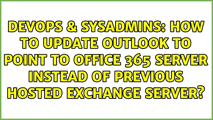 How to update Outlook to point to Office 365 server instead of previous hosted exchange server?