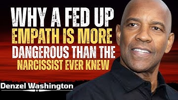 WHY A FED UP EMPATH IS MORE DANGEROUS THAN THE NARCISSIST EVER KNEW|DENZEL WASHINGTON motivational.