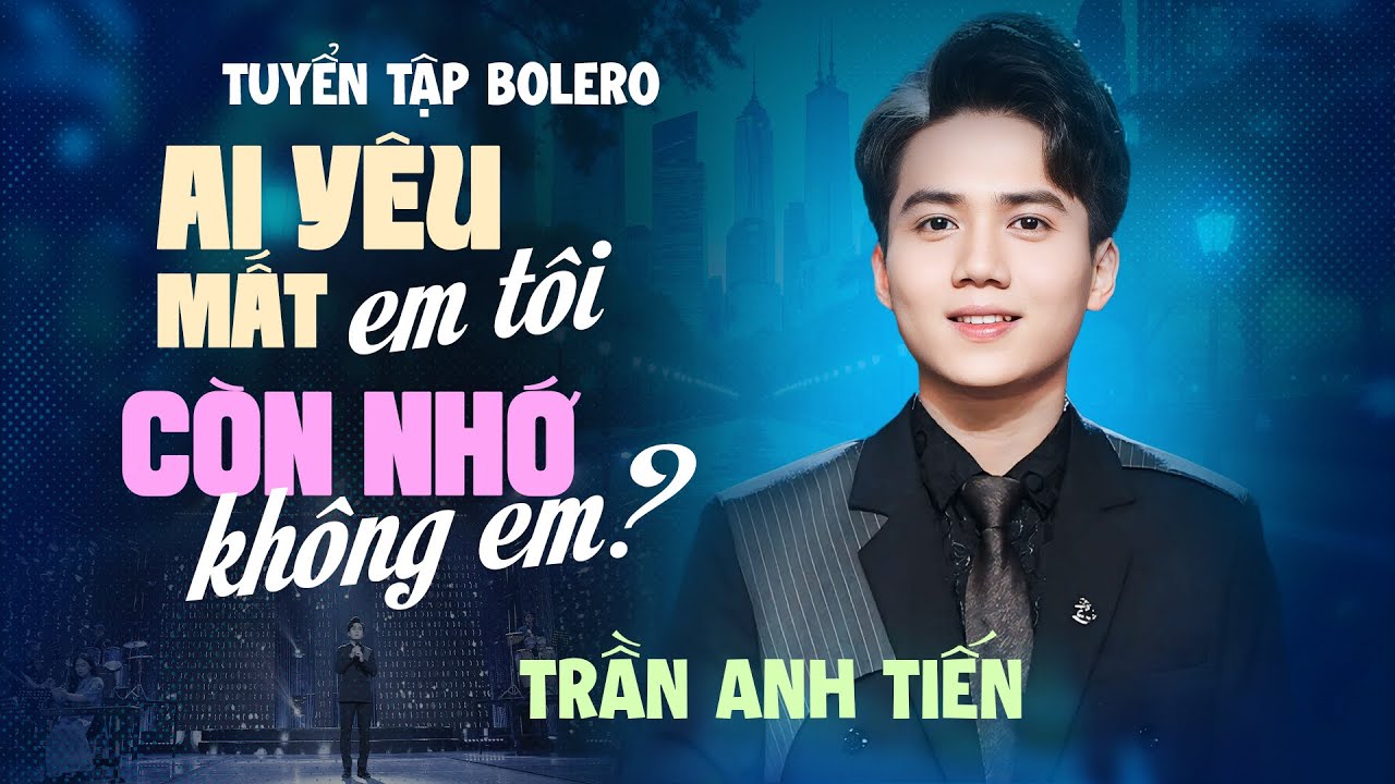 AI YÊU MẤT EM TÔI - CÒN NHỚ KHÔNG EM | 20 BÀI BOLERO CỰC HAY - NGHE LÀ NGHIỆN | TRẦN ANH TIẾN