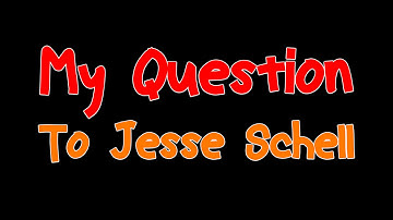 My Question To Jesse Schell