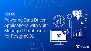 Tech Talk: Powering Data Driven Applications with Vultr Managed Databases for PostgreSQL