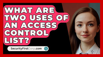 What Are Two Uses of an Access Control List? - SecurityFirstCorp.com