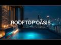 Premium Chillout Lounge Music 2026 🫧 Rooftop Oasis | Premium Ambient Escape &amp; Calm Luxury Vibes
