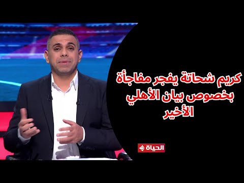 أزمة الشيبي والشحات إلي أين؟!.. كريم شحاتة: الاتحاد الدولي زعل الأهلي واتحاد الكورة