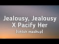 Jealousy, Jealousy X Pacify Her (tiktok mashup) [Lyrics]