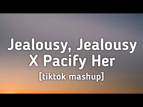 Jealousy, Jealousy X Pacify Her (tiktok mashup) [Lyrics]
