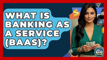 What Is Banking As A Service (BaaS)? - Ask Your Bank Teller