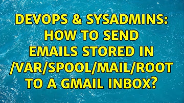 DevOps & SysAdmins: How to send emails stored in /var/spool/mail/root to a gmail inbox?