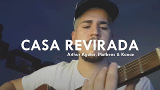 Arthur Aguir, Matheus & Kauan - Casa Revirada (COVER + CIFRA)