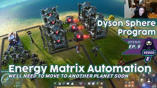 Dyson Sphere Program Gameplay | Ep. 9 | Energy Matrix Automation - time to leave