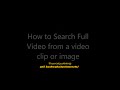 How to search full videos from video clips or images