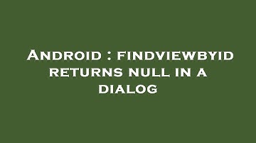 Android : findviewbyid returns null in a dialog