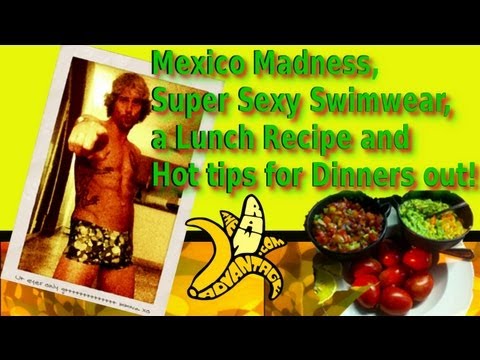 Mexico Madness, Super Sexy Swimwear, a Lunch Recipe n Hot tips for Dinners out!