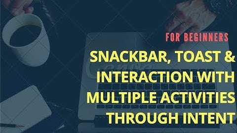 How to use Snackbar, Toast and interaction with multiple activities through explicit Intent