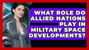 What Role Do Allied Nations Play in Military Space Developments? - Warriors In Space