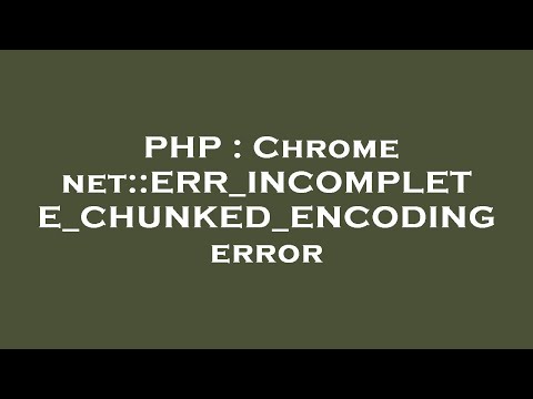 PHP : Chrome net::ERR_INCOMPLETE_CHUNKED_ENCODING error