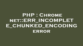 PHP : Chrome net::ERR_INCOMPLETE_CHUNKED_ENCODING error