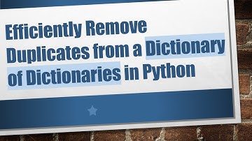 Efficiently Remove Duplicates from a Dictionary of Dictionaries in Python
