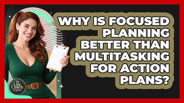Why Is Focused Planning Better Than Multitasking For Action Plans? - The Life Coach Expert