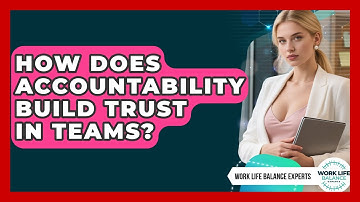 How Does Accountability Build Trust In Teams? - Work Life Balance Experts