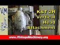 Kearney & Trecker Model 2H Vertical Head Attachment