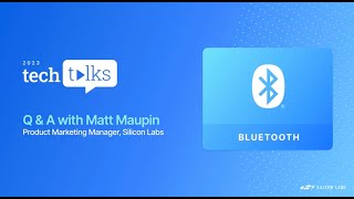 Tech Talks: Bluetooth Q&A with Matt Maupin – Silicon Labs