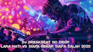 ( BREAKBEAT ENGKOLL!!! ) DJ Breakbeat Lara Hati vs Siapa Benar Siapa Salah Full bass 2025
