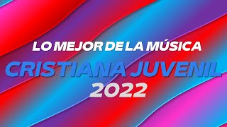 ⚡ LO NUEVO DE LA MÚSICA 2022 | LO MÁS ESCUCHADO DE LA MÚSICA CRISTIANA JUVENIL 2022