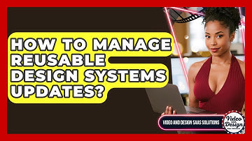 How To Manage Reusable Design Systems Updates? - Video And Design Saas Solutions